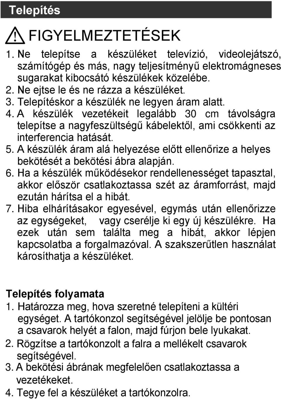 A készülék vezetékeit legalább 30 cm távolságra telepítse a nagyfeszültségű kábelektől, ami csökkenti az interferencia hatását. 5.