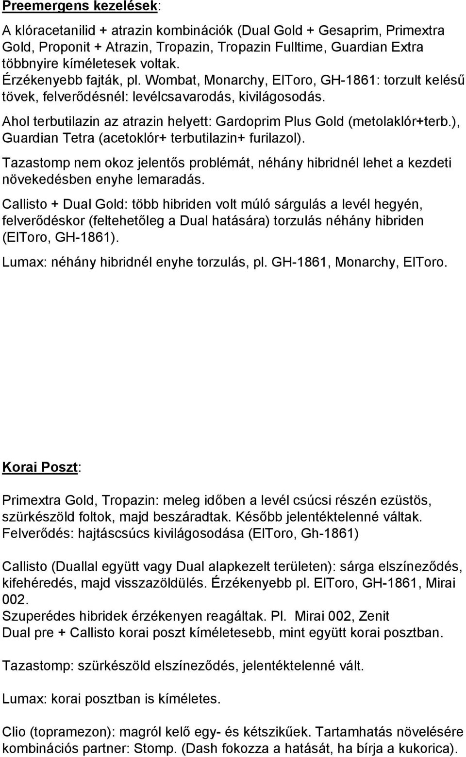 Ahol terbutilazin az atrazin helyett: Gardoprim Plus Gold (metolaklór+terb.), Guardian Tetra (acetoklór+ terbutilazin+ furilazol).