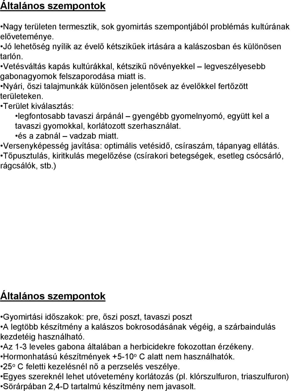 Terület kiválasztás: legfontosabb tavaszi árpánál gyengébb gyomelnyomó, együtt kel a tavaszi gyomokkal, korlátozott szerhasználat. és a zabnál vadzab miatt.