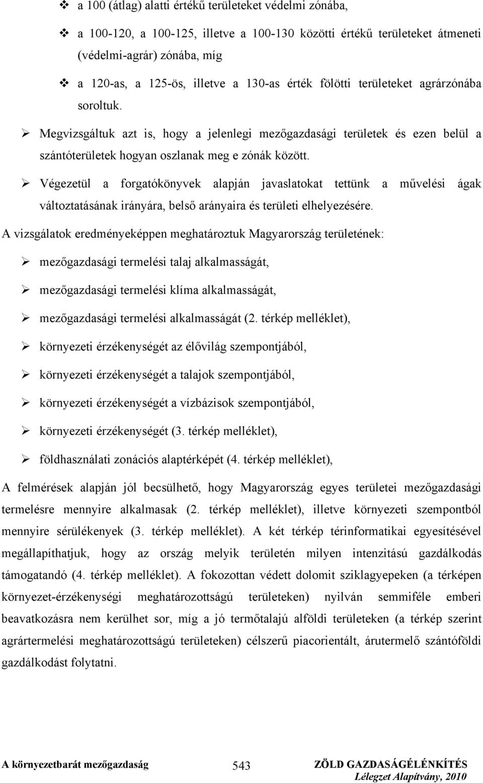 Végezetül a forgatókönyvek alapján javaslatokat tettünk a művelési ágak változtatásának irányára, belső arányaira és területi elhelyezésére.