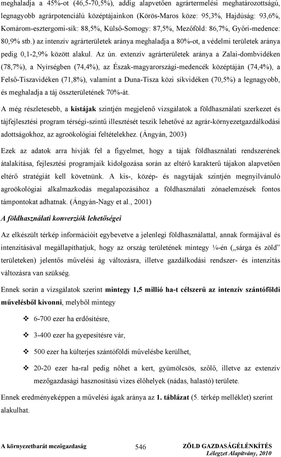 extenzív agrárterületek aránya a Zalai-dombvidéken (78,7%), a Nyírségben (74,4%), az Észak-magyarországi-medencék középtáján (74,4%), a Felső-Tiszavidéken (71,8%), valamint a Duna-Tisza közi