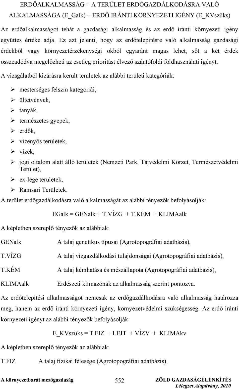 Ez azt jelenti, hogy az erdőtelepítésre való alkalmasság gazdasági érdekből vagy környezetérzékenységi okból egyaránt magas lehet, sőt a két érdek összeadódva megelőzheti az esetleg prioritást élvező