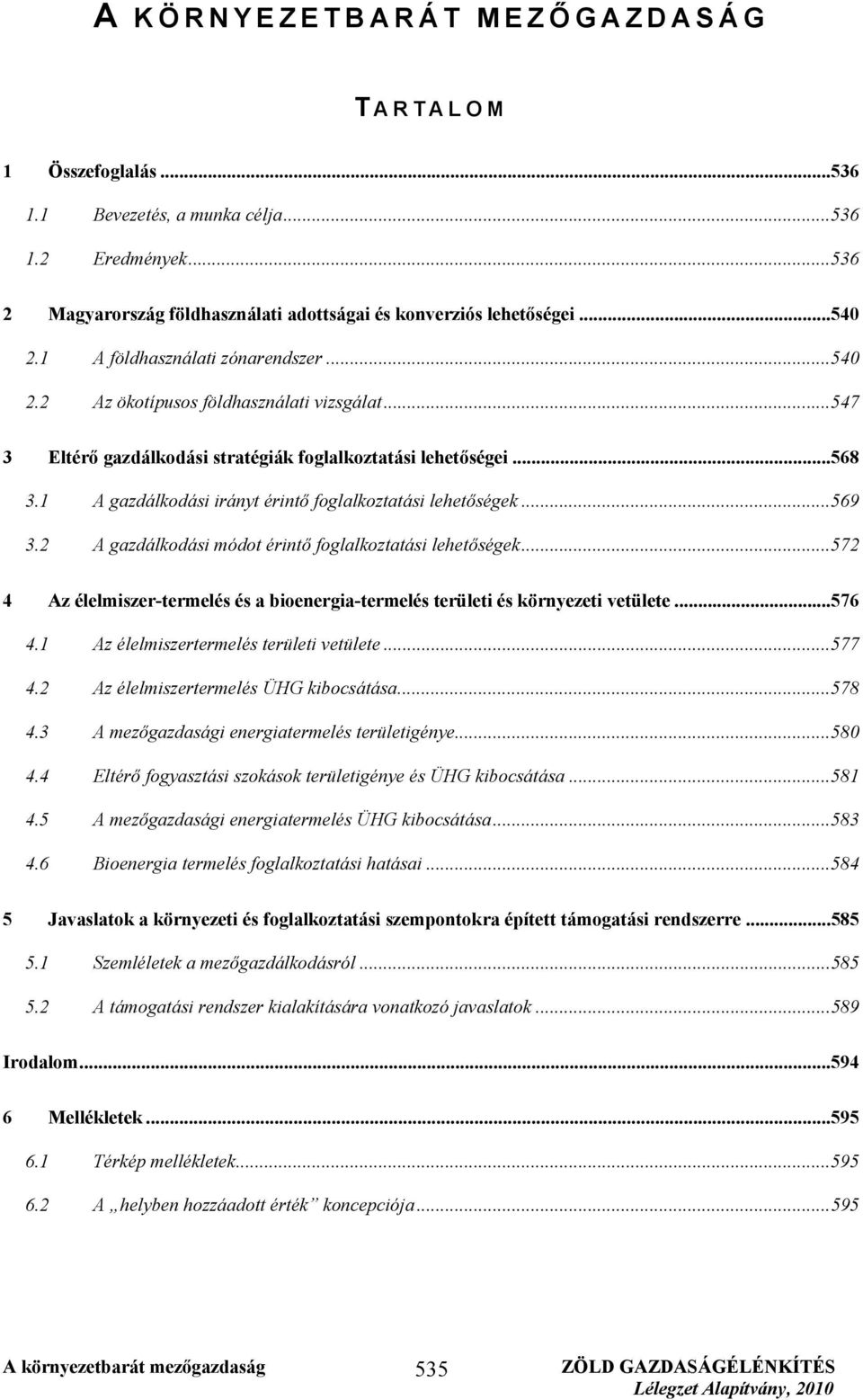 1 A gazdálkodási irányt érintő foglalkoztatási lehetőségek...569 3.2 A gazdálkodási módot érintő foglalkoztatási lehetőségek.