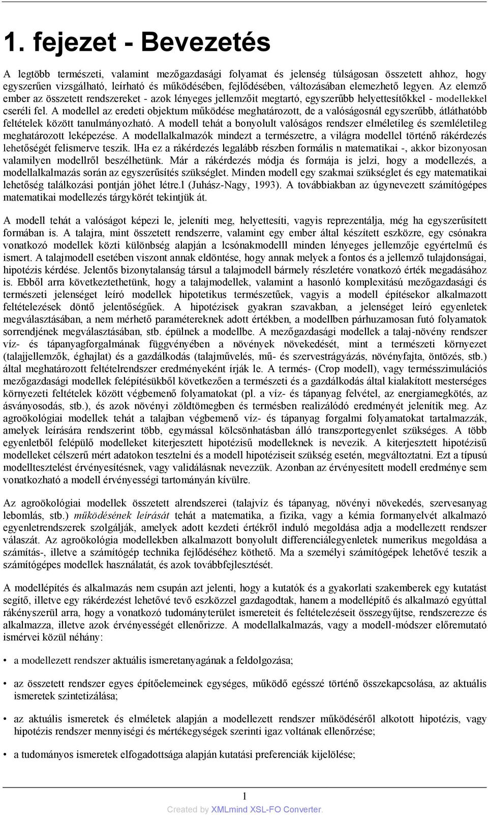 A modellel az eredeti objektum működése meghatározott, de a valóságosnál egyszerűbb, átláthatóbb feltételek között tanulmányozható.