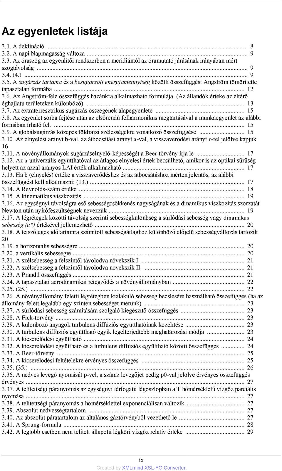 Az Angström-féle összefüggés hazánkra alkalmazható formulája. (Az állandók értéke az eltérő éghajlatú területeken különböző)... 13 3.7. Az extraterresztrikus sugárzás összegének alapegyenlete... 15 3.