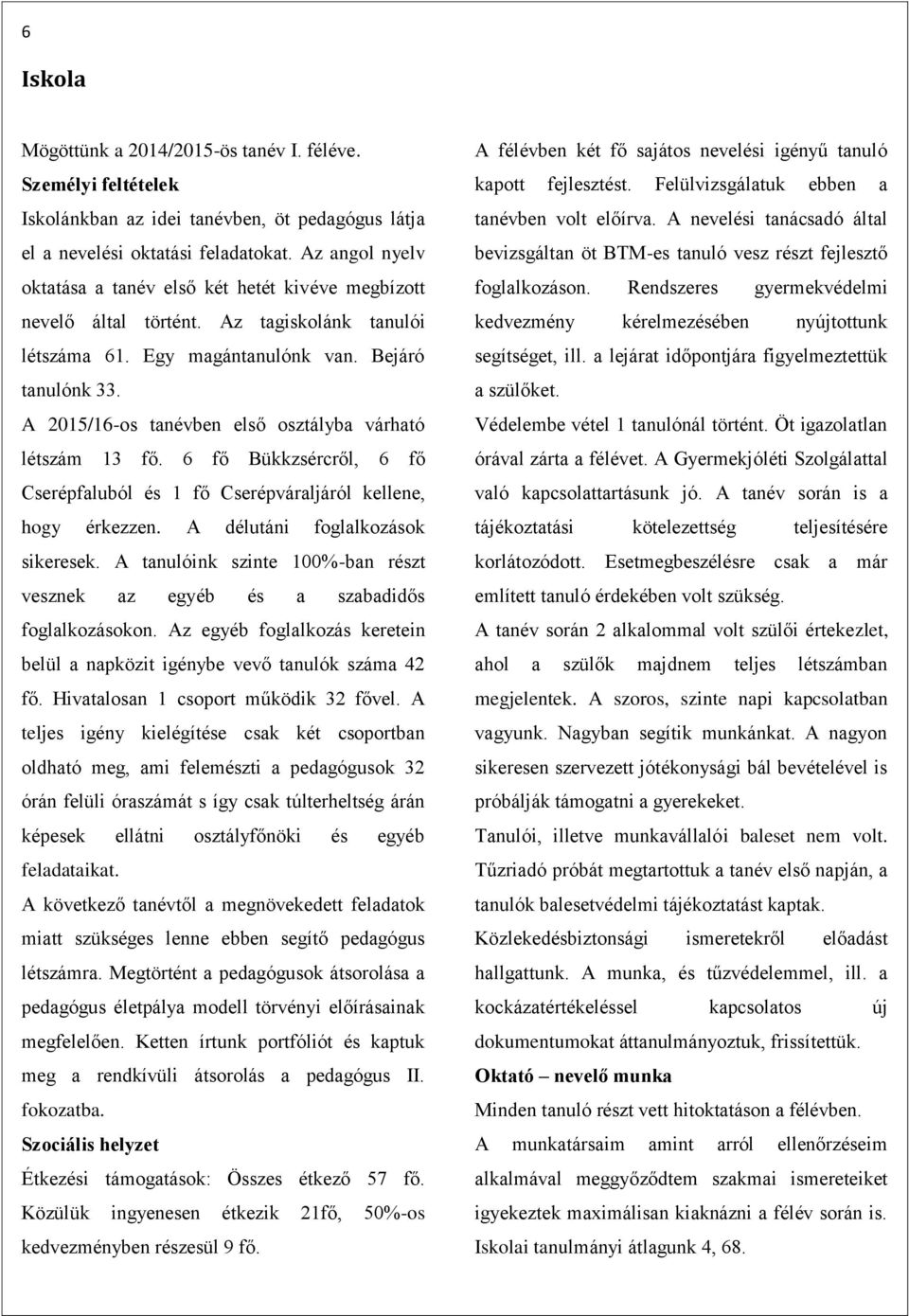 A 2015/16-os tanévben első osztályba várható létszám 13 fő. 6 fő Bükkzsércről, 6 fő Cserépfaluból és 1 fő Cserépváraljáról kellene, hogy érkezzen. A délutáni foglalkozások sikeresek.