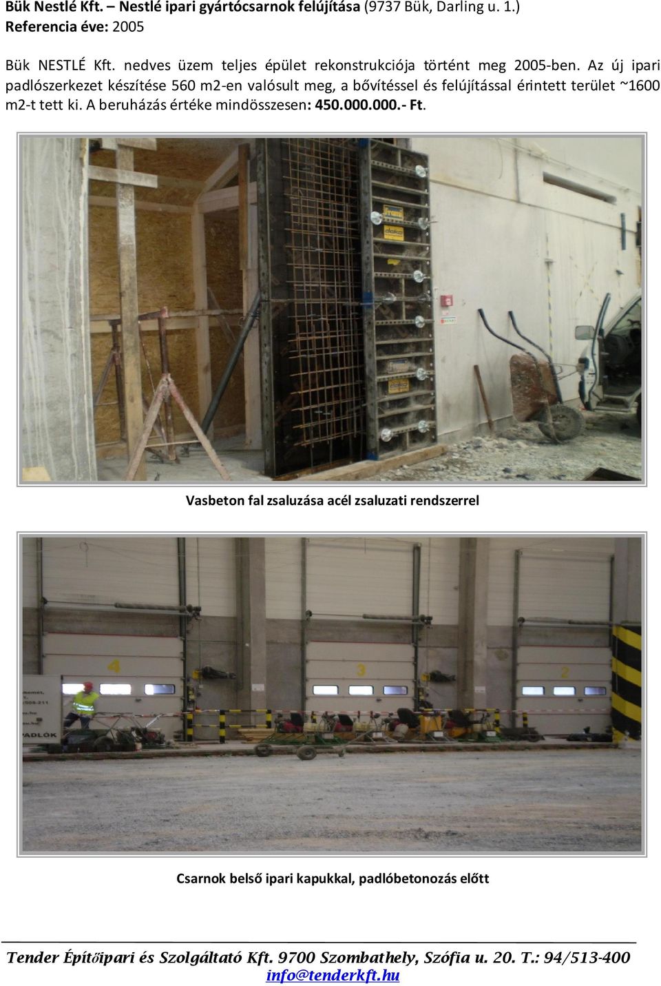 Az új ipari padlószerkezet készítése 560 m2-en valósult meg, a bővítéssel és felújítással érintett terület ~1600