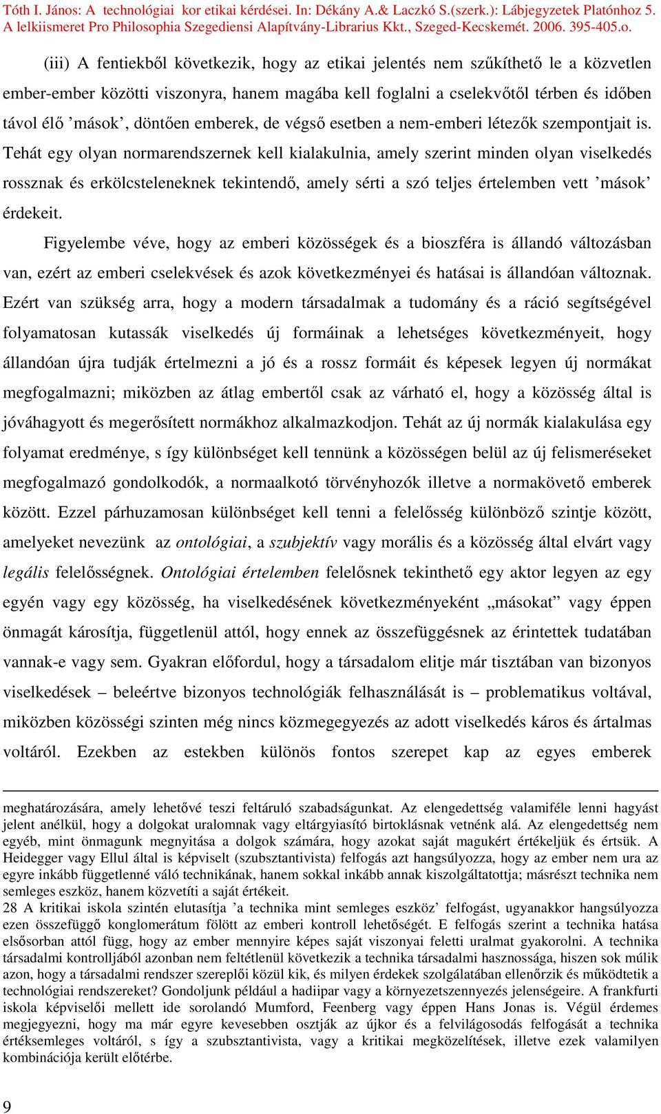 Tehát egy olyan normarendszernek kell kialakulnia, amely szerint minden olyan viselkedés rossznak és erkölcsteleneknek tekintendı, amely sérti a szó teljes értelemben vett mások érdekeit.