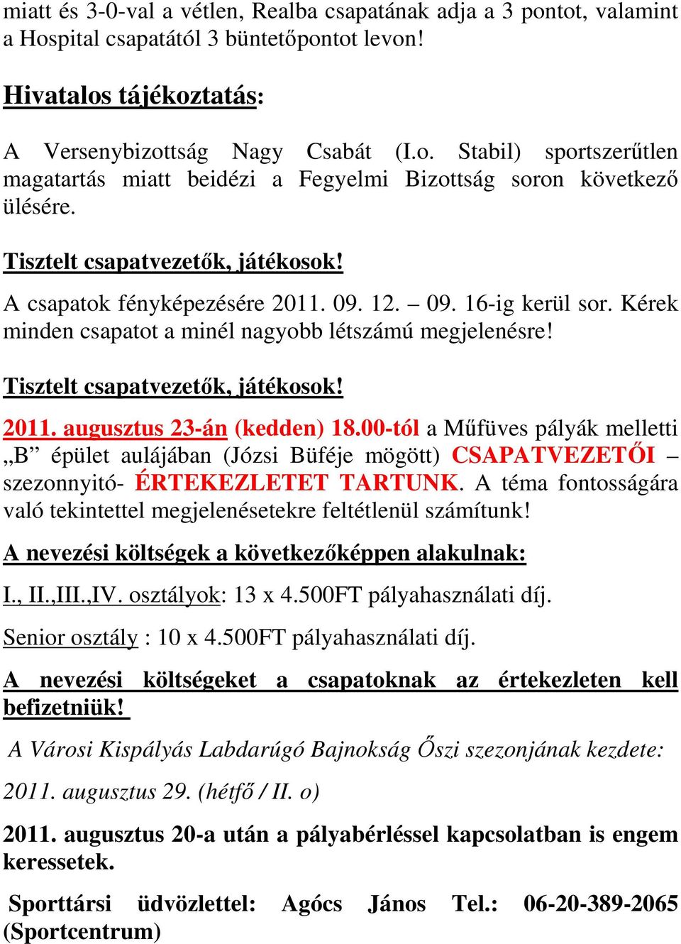 00-tól a Műfüves pályák melletti B épület aulájában (Józsi Büféje mögött) CSAPATVEZETŐI szezonnyitó- ÉRTEKEZLETET TARTUNK. A téma fontosságára való tekintettel megjelenésetekre feltétlenül számítunk!