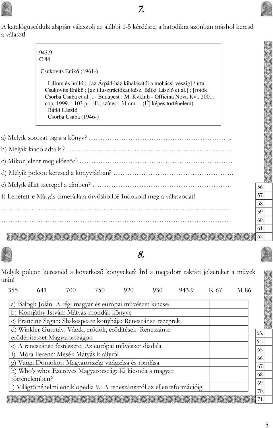 Kvklub - Officina Nova Kv., 2001, cop. 1999. - 103 p. : ill., színes ; 31 cm. (Új képes történelem) Bátki László Csorba Csaba (1946-) a) Melyik sorozat tagja a könyv?.. b) Melyik kiadó adta ki?