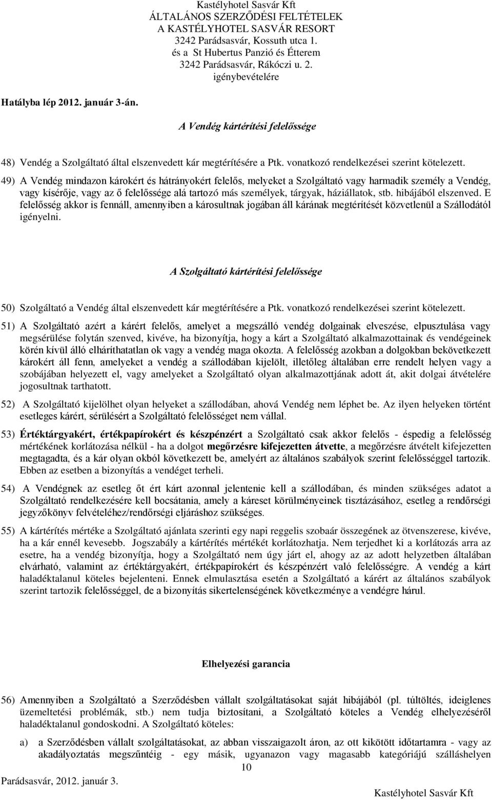 stb. hibájából elszenved. E felelősség akkor is fennáll, amennyiben a károsultnak jogában áll kárának megtérítését közvetlenül a Szállodától igényelni.