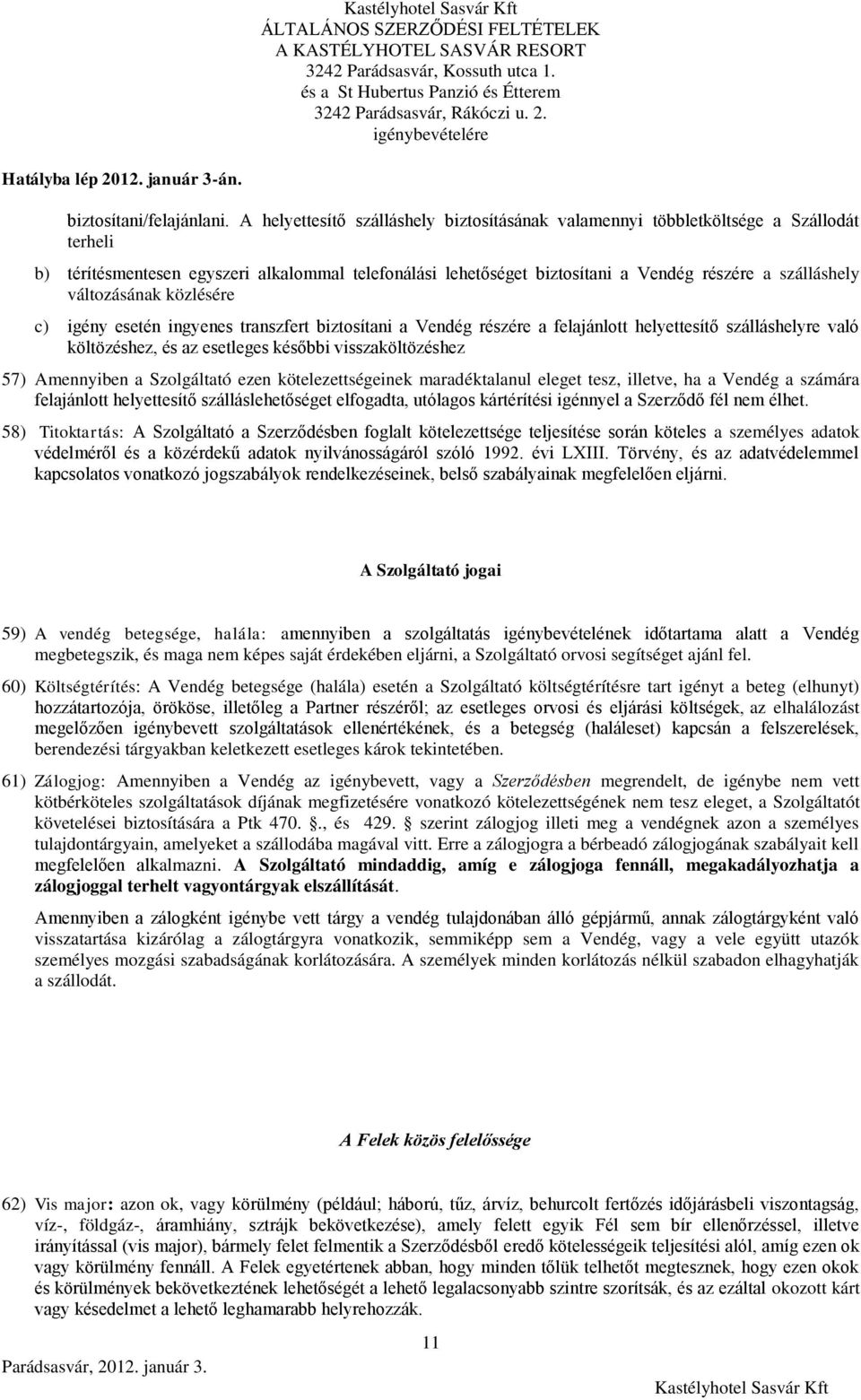 változásának közlésére c) igény esetén ingyenes transzfert biztosítani a Vendég részére a felajánlott helyettesítő szálláshelyre való költözéshez, és az esetleges későbbi visszaköltözéshez 57)