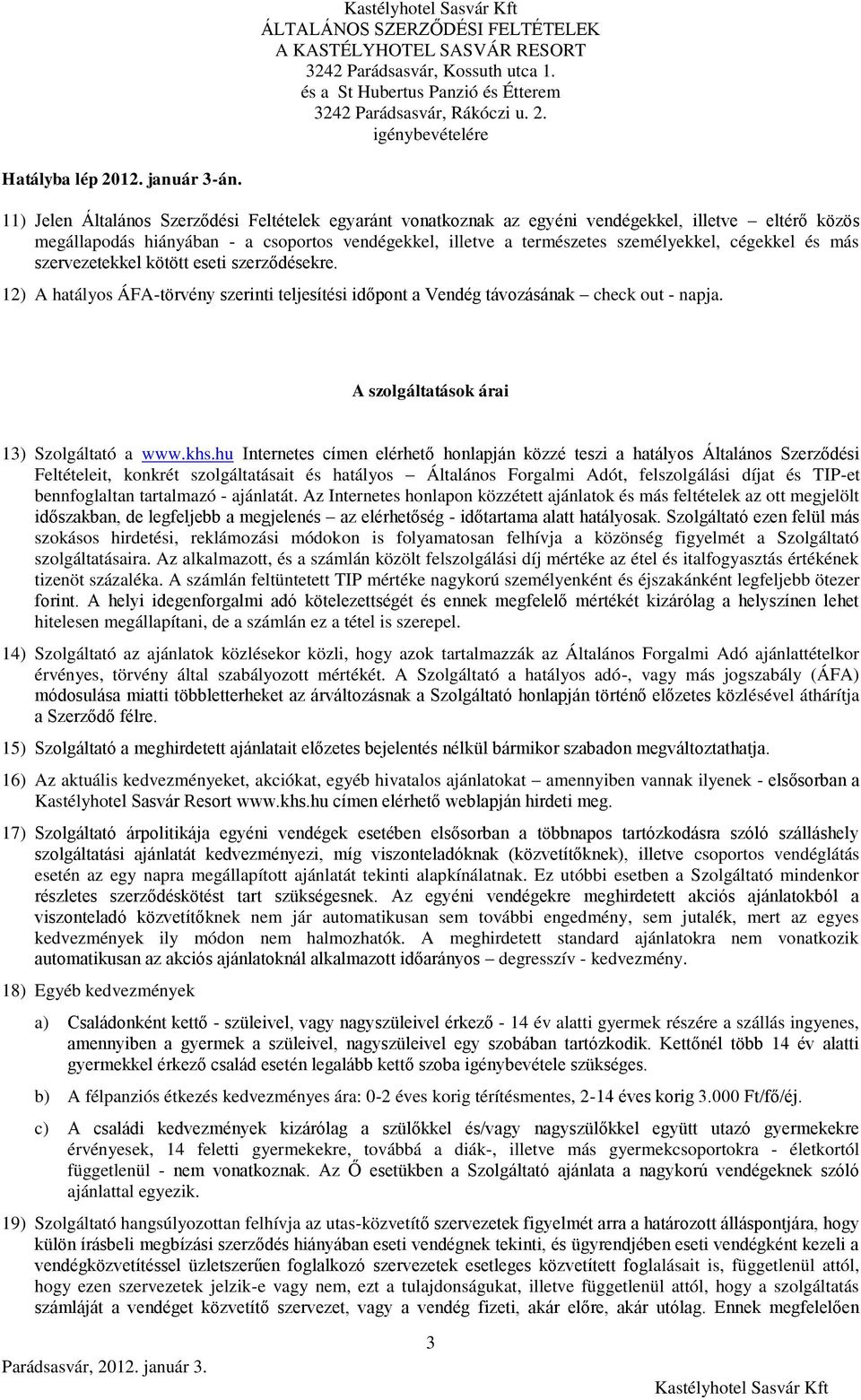 khs.hu Internetes címen elérhető honlapján közzé teszi a hatályos Általános Szerződési Feltételeit, konkrét szolgáltatásait és hatályos Általános Forgalmi Adót, felszolgálási díjat és TIP-et