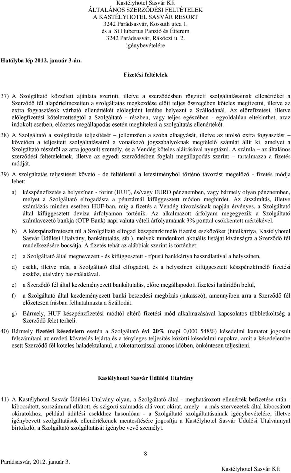 Az előrefizetési, illetve előlegfizetési kötelezettségtől a Szolgáltató - részben, vagy teljes egészében - egyoldalúan eltekinthet, azaz indokolt esetben, előzetes megállapodás esetén meghitelezi a