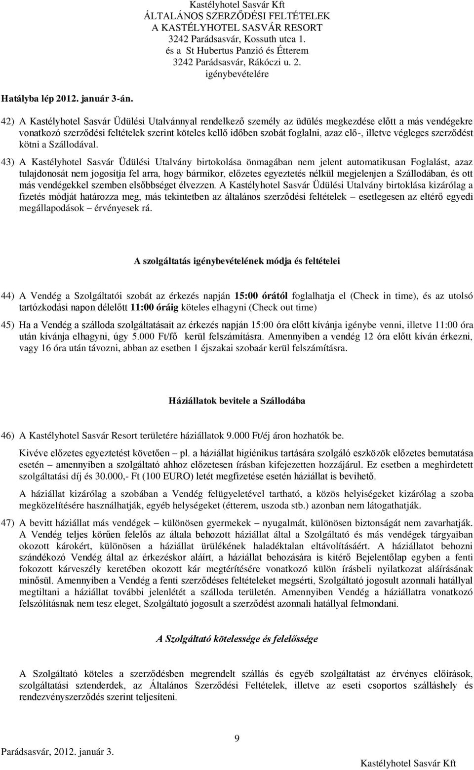 43) A Kastélyhotel Sasvár Üdülési Utalvány birtokolása önmagában nem jelent automatikusan Foglalást, azaz tulajdonosát nem jogosítja fel arra, hogy bármikor, előzetes egyeztetés nélkül megjelenjen a