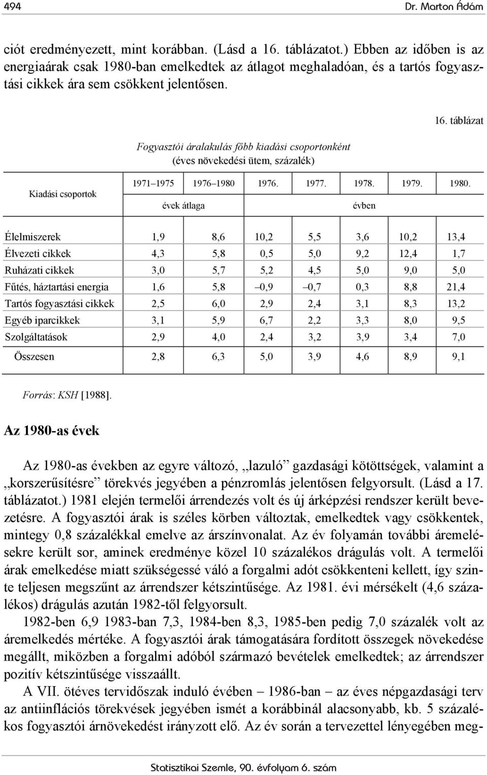 Fogyasztói áralakulás főbb kiadási csoportonként (éves növekedési ütem, százalék) 16. táblázat Kiadási csoportok 1971 1975 1976 1980 