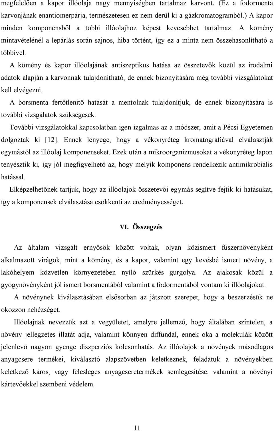 A kömény és kapor illóolajának antiszeptikus hatása az összetevők közül az irodalmi adatok alapján a karvonnak tulajdonítható, de ennek bizonyítására még további vizsgálatokat kell elvégezni.