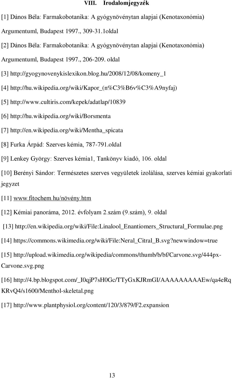 wikipedia.org/wiki/kapor_(n%c3%b6v%c3%a9nyfaj) [5] http://www.cultiris.com/kepek/adatlap/10839 [6] http://hu.wikipedia.org/wiki/borsmenta [7] http://en.wikipedia.org/wiki/mentha_spicata [8] Furka Árpád: Szerves kémia, 787-791.