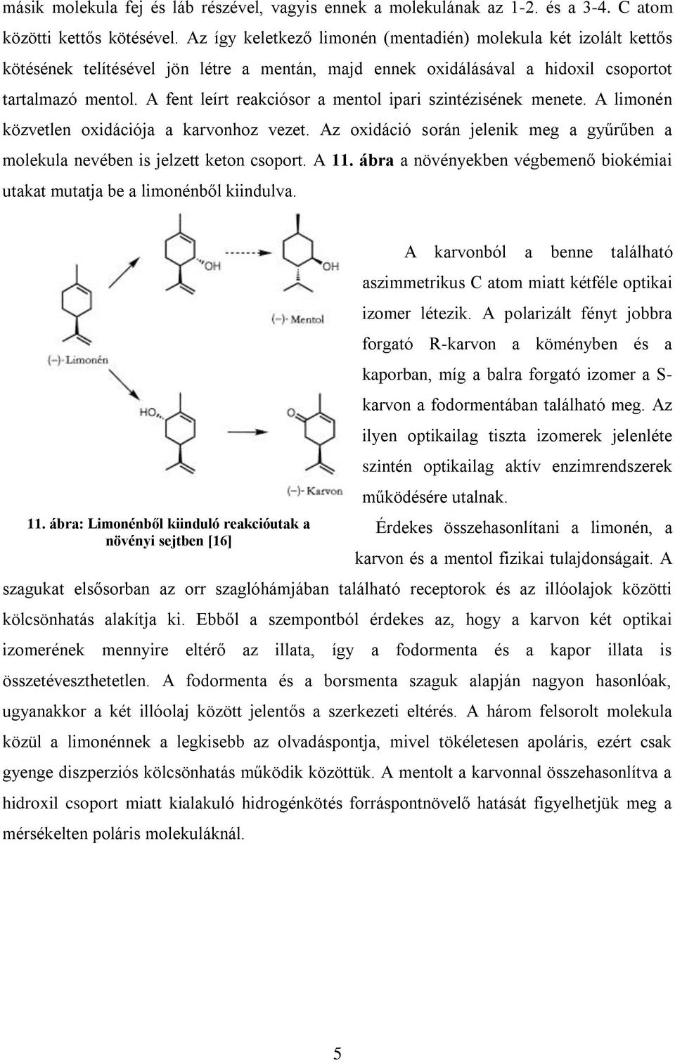 A fent leírt reakciósor a mentol ipari szintézisének menete. A limonén közvetlen oxidációja a karvonhoz vezet. Az oxidáció során jelenik meg a gyűrűben a molekula nevében is jelzett keton csoport.