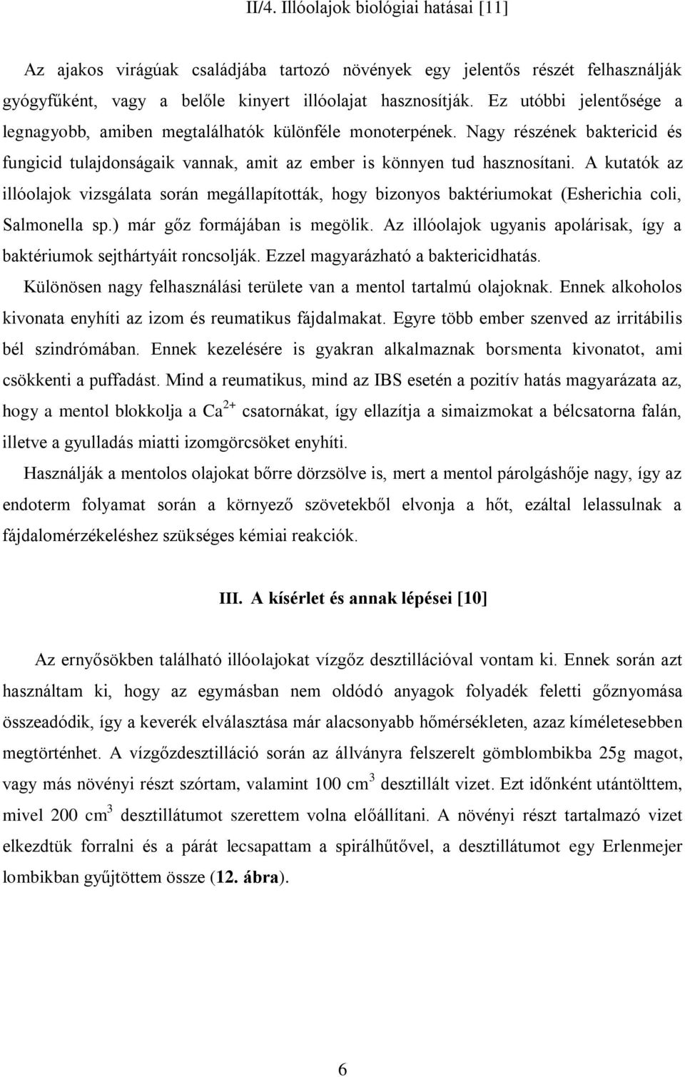 A kutatók az illóolajok vizsgálata során megállapították, hogy bizonyos baktériumokat (Esherichia coli, Salmonella sp.) már gőz formájában is megölik.