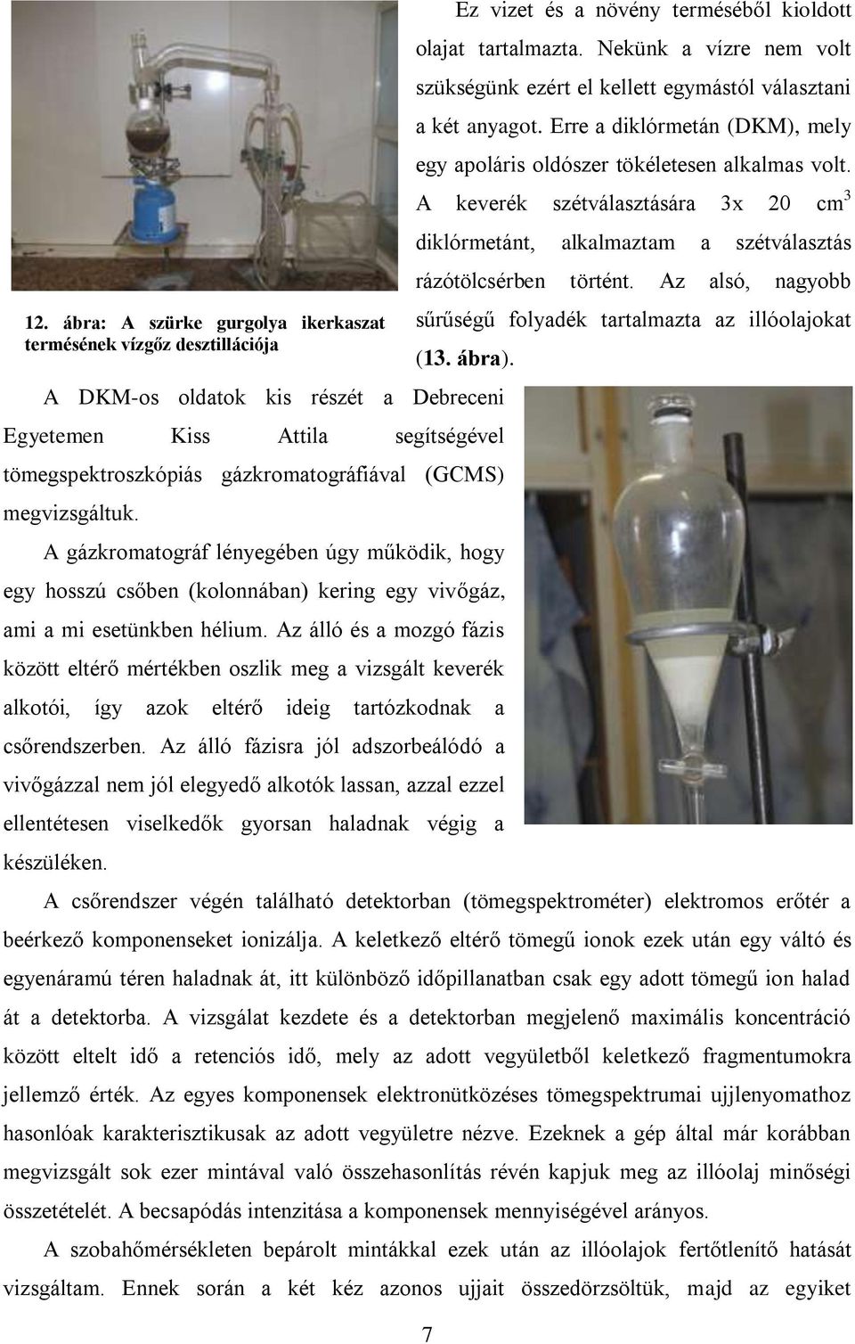 A keverék szétválasztására 3x 20 cm 3 diklórmetánt, alkalmaztam a szétválasztás rázótölcsérben történt. Az alsó, nagyobb sűrűségű folyadék tartalmazta az illóolajokat (13. ábra).