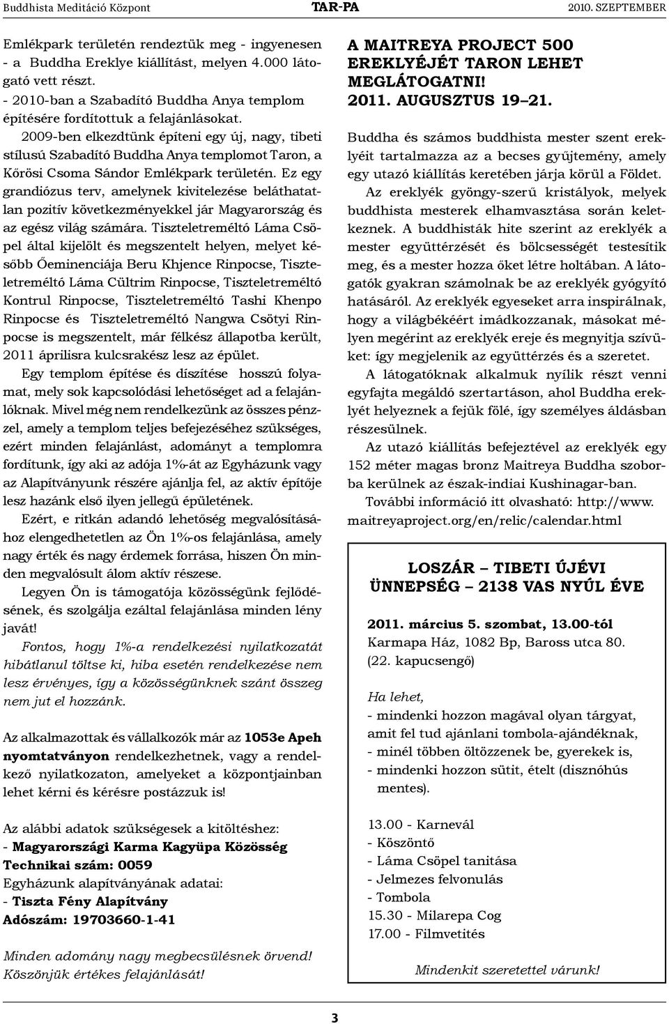 2009-ben elkezdtünk építeni egy új, nagy, tibeti stílusú Szabadító Buddha Anya templomot Taron, a Kőrösi Csoma Sándor Emlékpark területén.