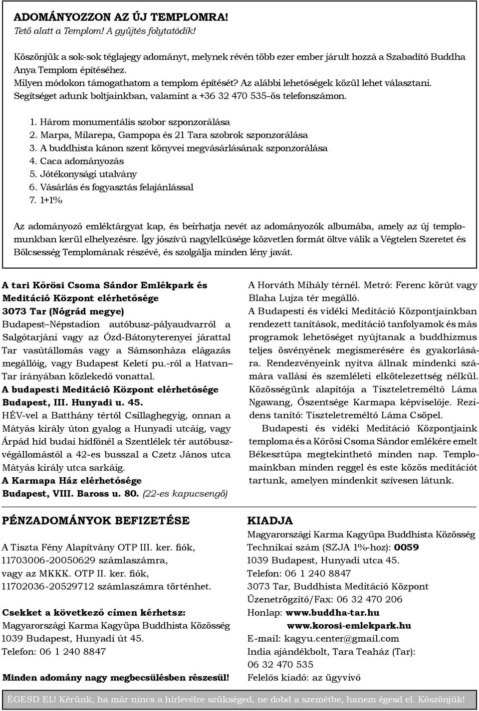 Az alábbi lehetőségek közül lehet választani. Segítséget adunk boltjainkban, valamint a +36 32 470 535-ös telefonszámon. 1. Három monumentális szobor szponzorálása 2.