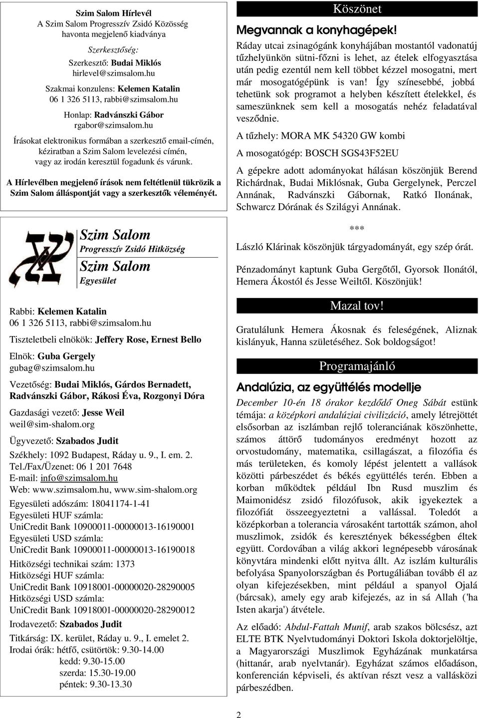 hu Írásokat elektronikus formában a szerkesztő email-címén, kéziratban a Szim Salom levelezési címén, vagy az irodán keresztül fogadunk és várunk.