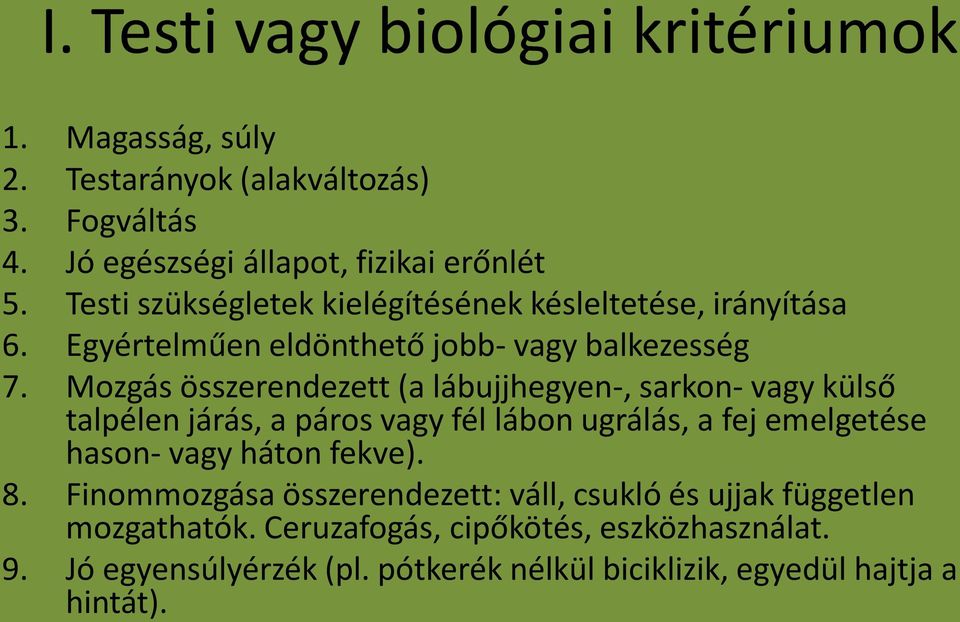 Mozgás összerendezett (a lábujjhegyen-, sarkon- vagy külső talpélen járás, a páros vagy fél lábon ugrálás, a fej emelgetése hason- vagy háton fekve).