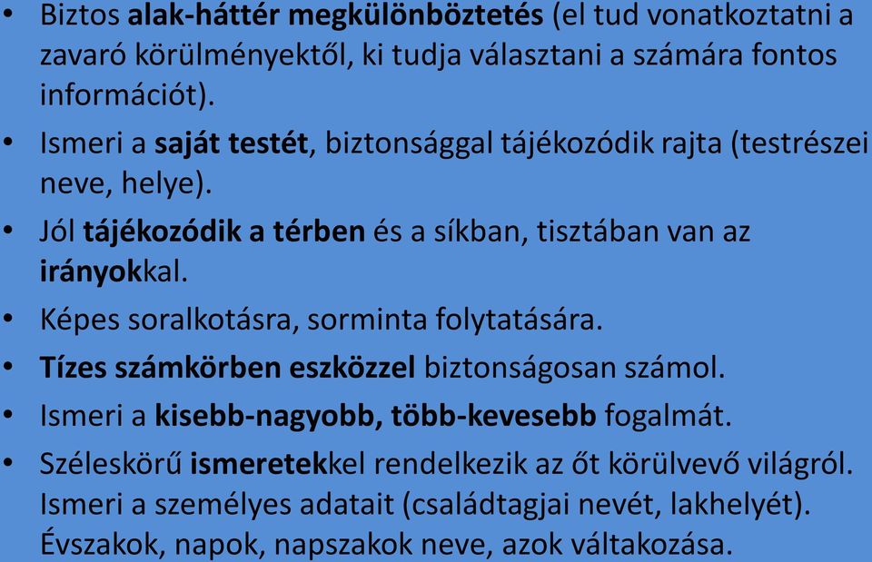 Képes soralkotásra, sorminta folytatására. Tízes számkörben eszközzel biztonságosan számol. Ismeri a kisebb-nagyobb, több-kevesebb fogalmát.