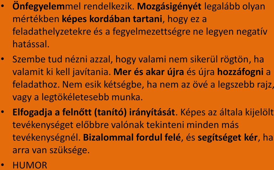 Szembe tud nézni azzal, hogy valami nem sikerül rögtön, ha valamit ki kell javítania. Mer és akar újra és újra hozzáfogni a feladathoz.