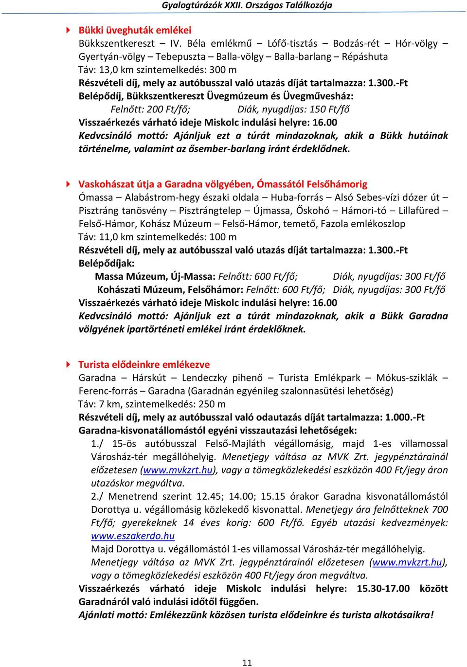 tartalmazza: 1.300.-Ft Belépődíj, Bükkszentkereszt Üvegmúzeum és Üvegművesház: Felnőtt: 200 Ft/fő; Diák, nyugdíjas: 150 Ft/fő Visszaérkezés várható ideje Miskolc indulási helyre: 16.