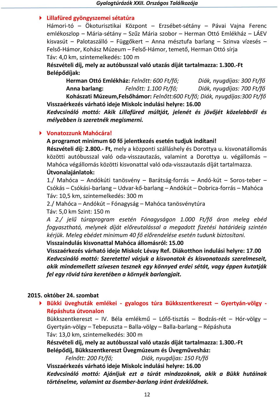 díját tartalmazza: 1.300.-Ft Belépődíjak: Herman Ottó Emlékház: Felnőtt: 600 Ft/fő; Diák, nyugdíjas: 300 Ft/fő Anna barlang: Felnőtt: 1.