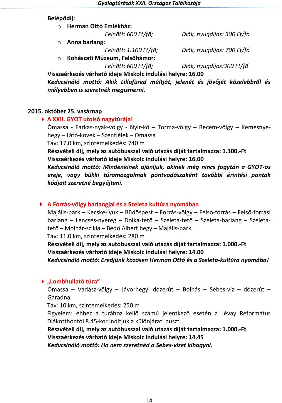 00 Kedvcsináló mottó: Akik Lillafüred múltját, jelenét és jövőjét közelebbről és mélyebben is szeretnék megismerni. 2015. október 25. vasárnap A XXII. GYOT utolsó nagytúrája!