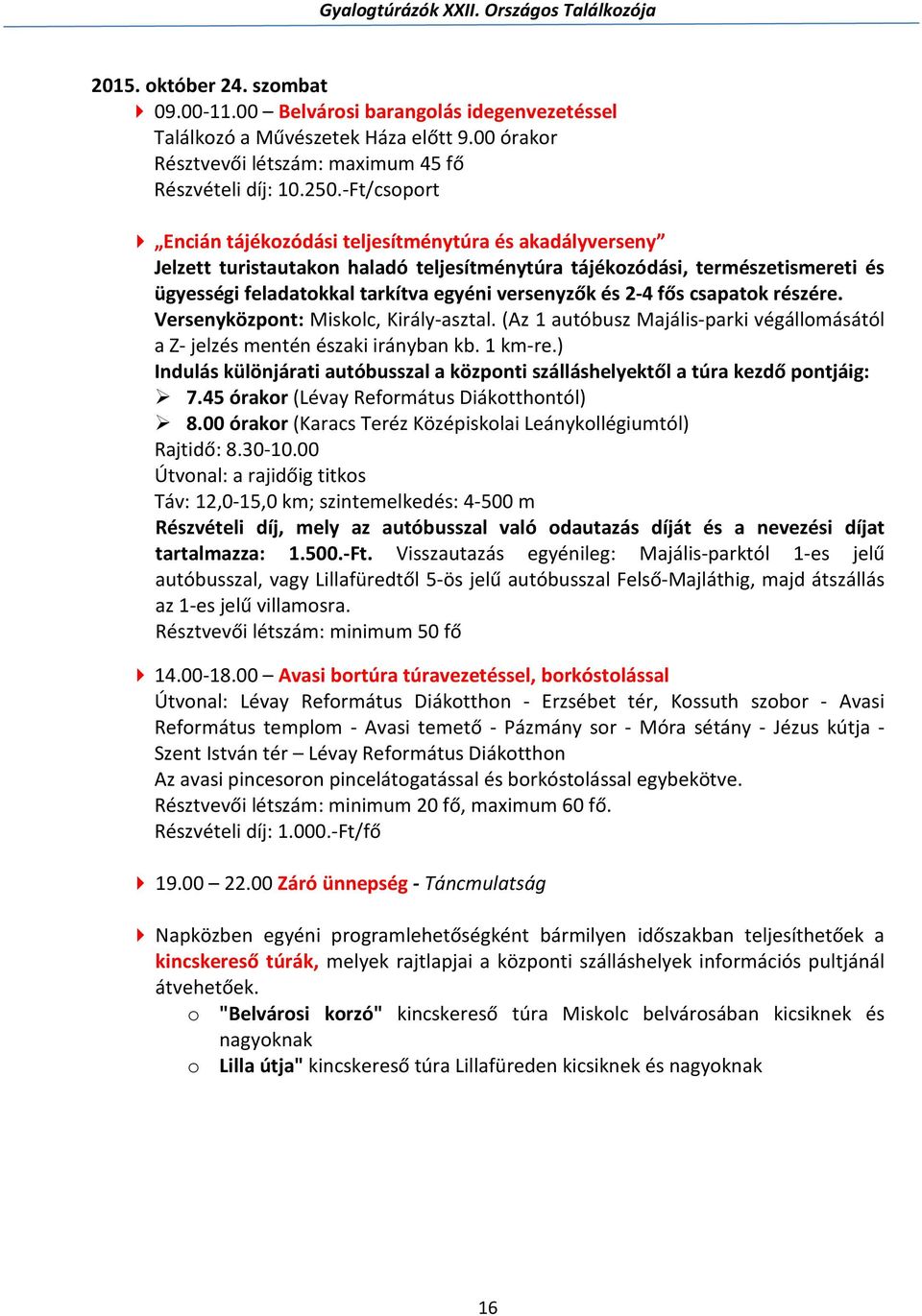 és 2-4 fős csapatok részére. Versenyközpont: Miskolc, Király-asztal. (Az 1 autóbusz Majális-parki végállomásától a Z- jelzés mentén északi irányban kb. 1 km-re.