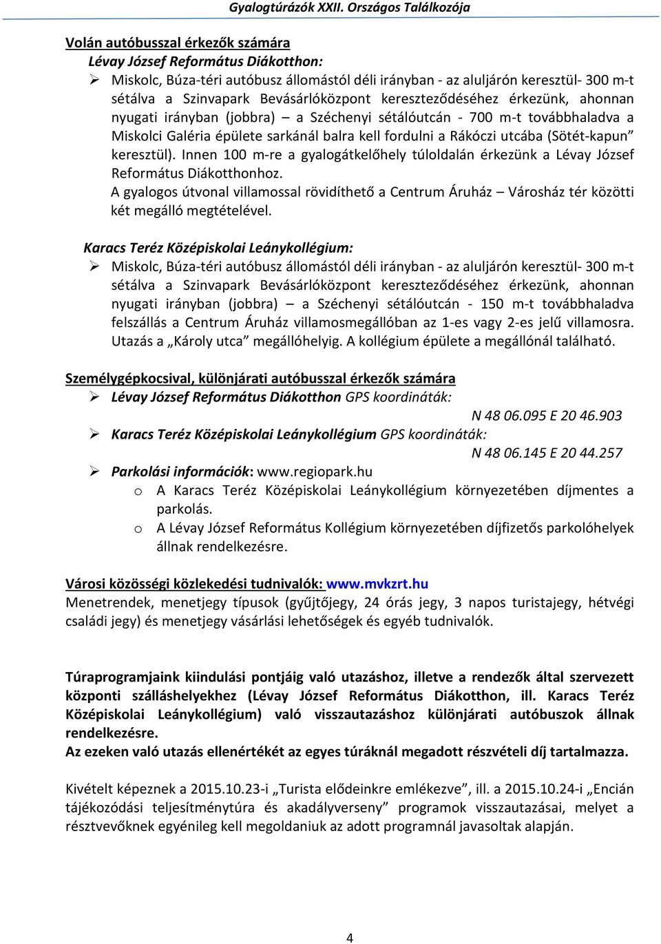 keresztül). Innen 100 m-re a gyalogátkelőhely túloldalán érkezünk a Lévay József Református Diákotthonhoz.