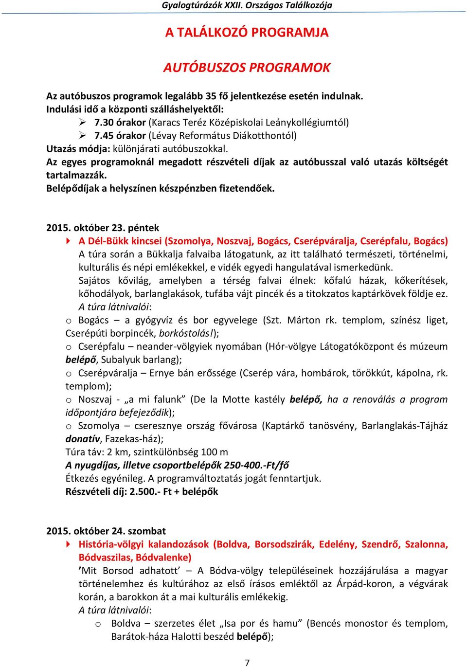 Az egyes programoknál megadott részvételi díjak az autóbusszal való utazás költségét tartalmazzák. Belépődíjak a helyszínen készpénzben fizetendőek. 2015. október 23.