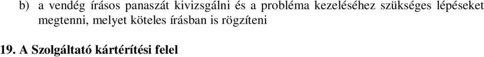 .1. A Szolgáltató felelősséget vállal minden olyan, a Vendéget ért kárért, mely a létesítményein belül, a Szolgáltató, vagy annak alkalmazottai hibájából következett be. 19.1.1. A Szolgáltató