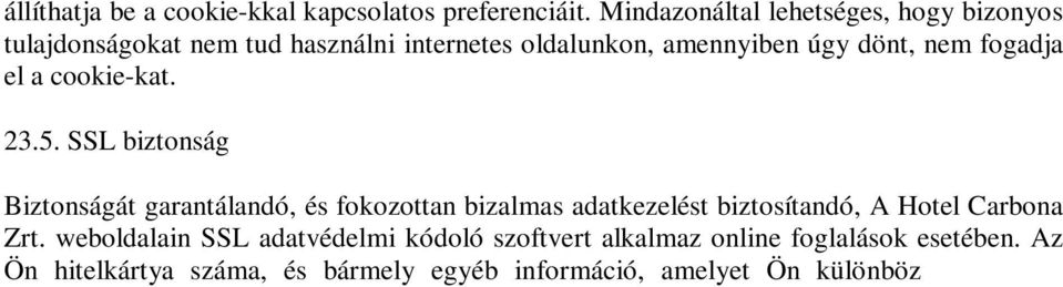 SSL biztonság Biztonságát garantálandó, és fokozottan bizalmas adatkezelést biztosítandó, A Hotel Carbona Zrt. weboldalain SSL adatvédelmi kódoló szoftvert alkalmaz online foglalások esetében.