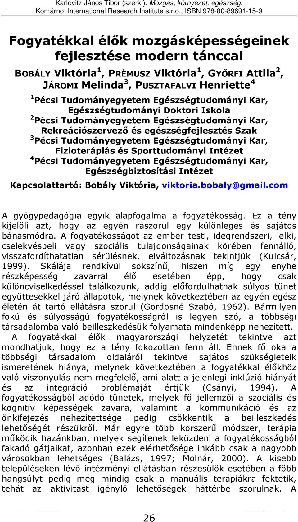 Fizioterápiás és Sporttudományi Intézet 4 Pécsi Tudományegyetem Egészségtudományi Kar, Egészségbiztosítási Intézet Kapcsolattartó: Bobály Viktória, viktoria.bobaly@gmail.