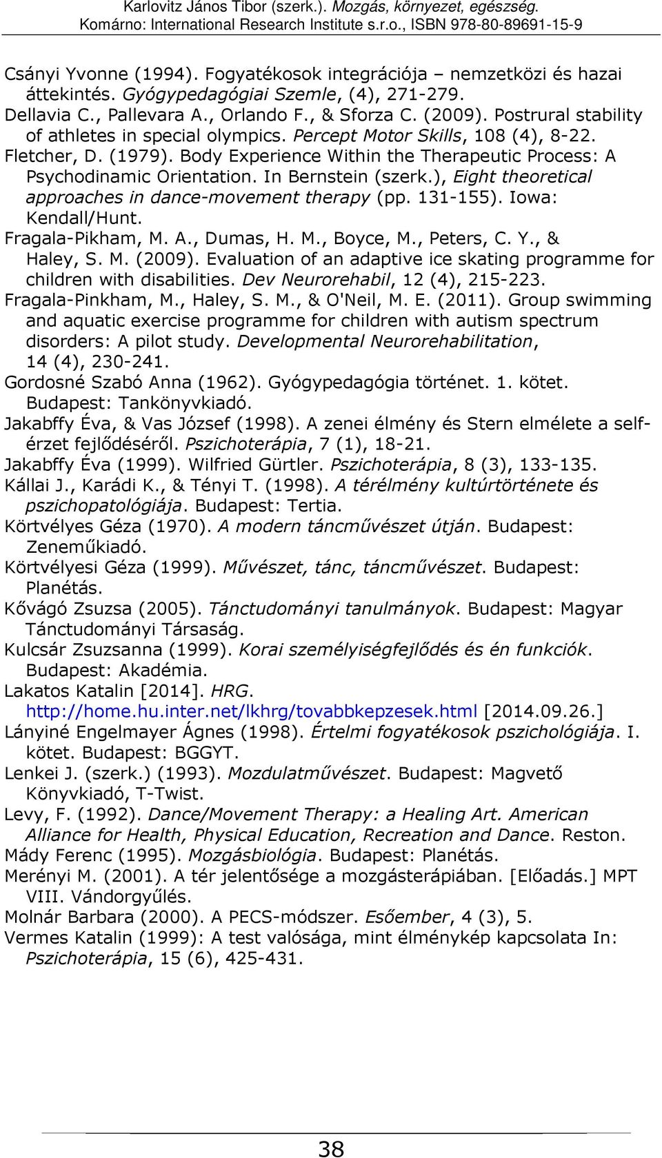 In Bernstein (szerk.), Eight theoretical approaches in dance-movement therapy (pp. 131-155). Iowa: Kendall/Hunt. Fragala-Pikham, M. A., Dumas, H. M., Boyce, M., Peters, C. Y., & Haley, S. M. (2009).