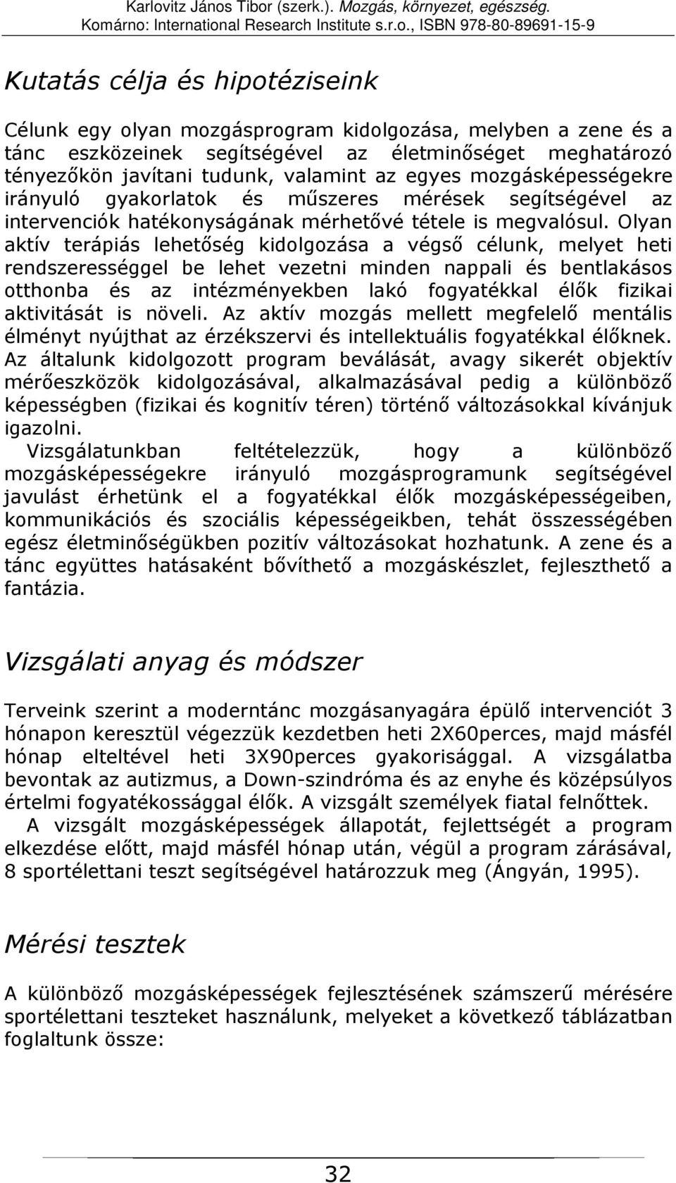 Olyan aktív terápiás lehetőség kidolgozása a végső célunk, melyet heti rendszerességgel be lehet vezetni minden nappali és bentlakásos otthonba és az intézményekben lakó fogyatékkal élők fizikai