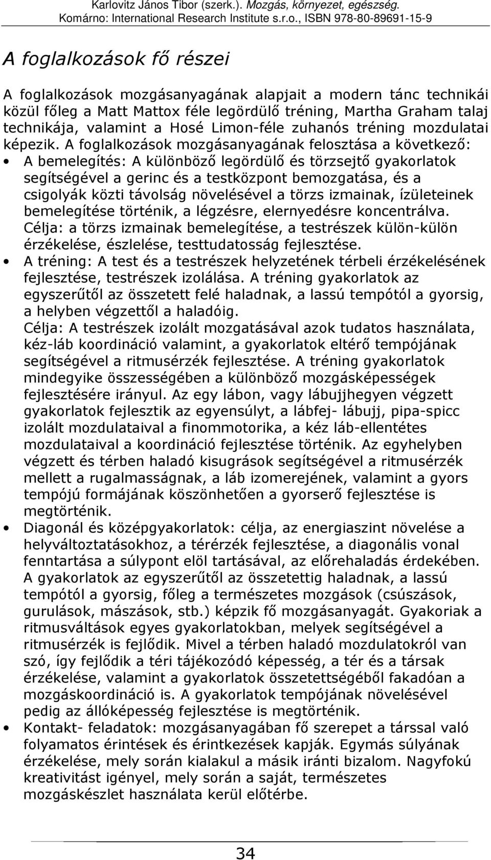 A foglalkozások mozgásanyagának felosztása a következő: A bemelegítés: A különböző legördülő és törzsejtő gyakorlatok segítségével a gerinc és a testközpont bemozgatása, és a csigolyák közti távolság