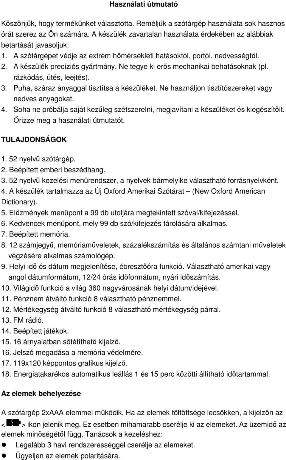 Ne tegye ki erős mechanikai behatásoknak (pl. rázkódás, ütés, leejtés). 3. Puha, száraz anyaggal tisztítsa a készüléket. Ne használjon tisztítószereket vagy nedves anyagokat. 4.