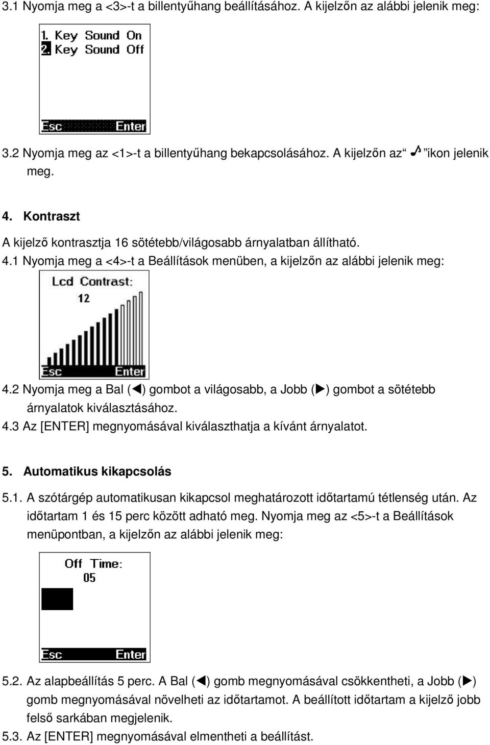 2 Nyomja meg a Bal ( ) gombot a világosabb, a Jobb ( ) gombot a sötétebb árnyalatok kiválasztásához. 4.3 Az [ENTER] megnyomásával kiválaszthatja a kívánt árnyalatot. 5. Automatikus kikapcsolás 5.1.