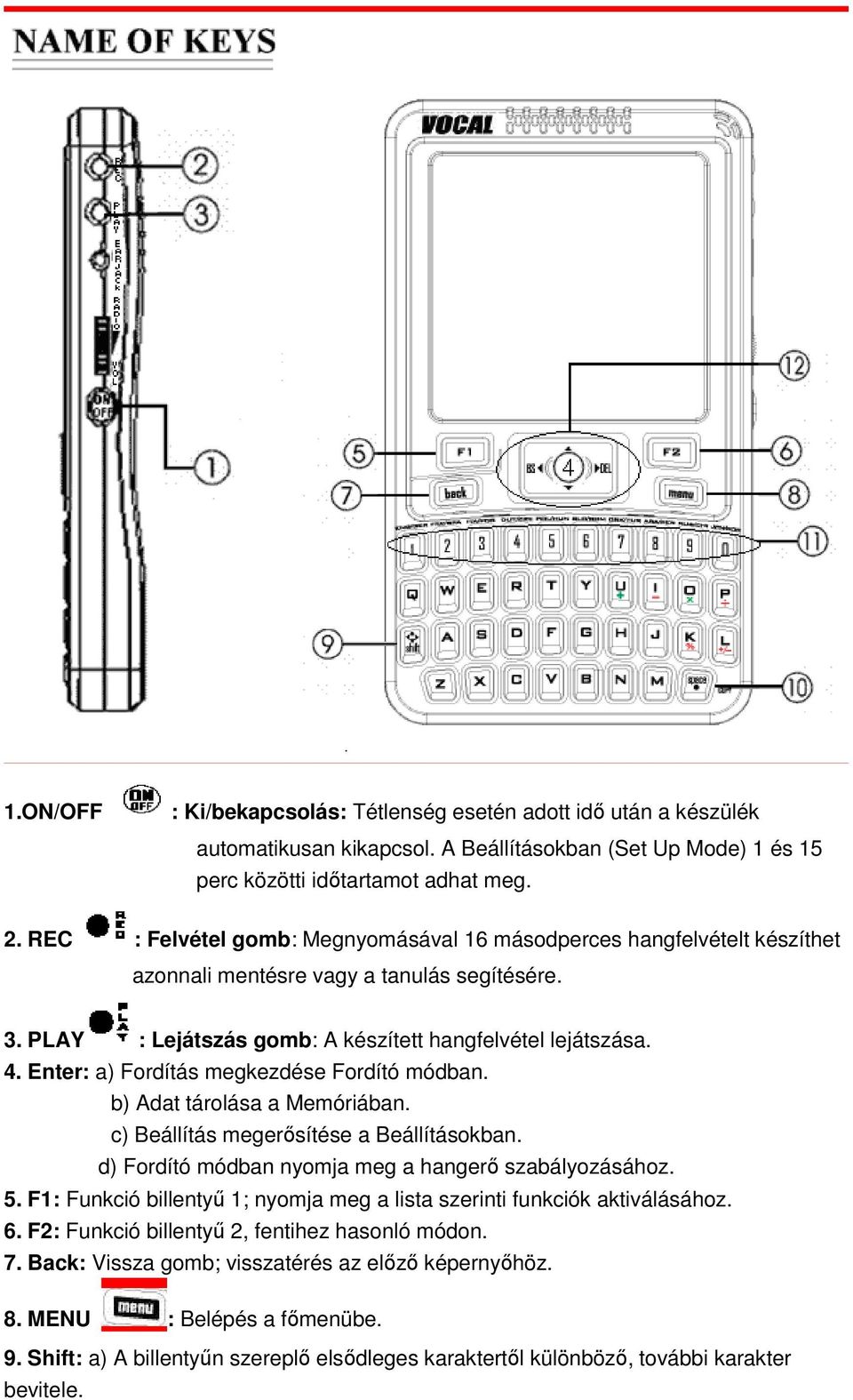 Enter: a) Fordítás megkezdése Fordító módban. b) Adat tárolása a Memóriában. c) Beállítás megerősítése a Beállításokban. d) Fordító módban nyomja meg a hangerő szabályozásához. 5.