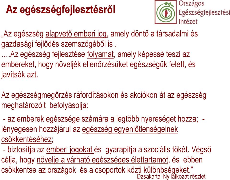 Az egészségmegőrzés ráfordításokon és akciókon át az egészség meghatározóit befolyásolja: - az emberek egészsége számára a legtöbb nyereséget hozza; - lényegesen hozzájárul