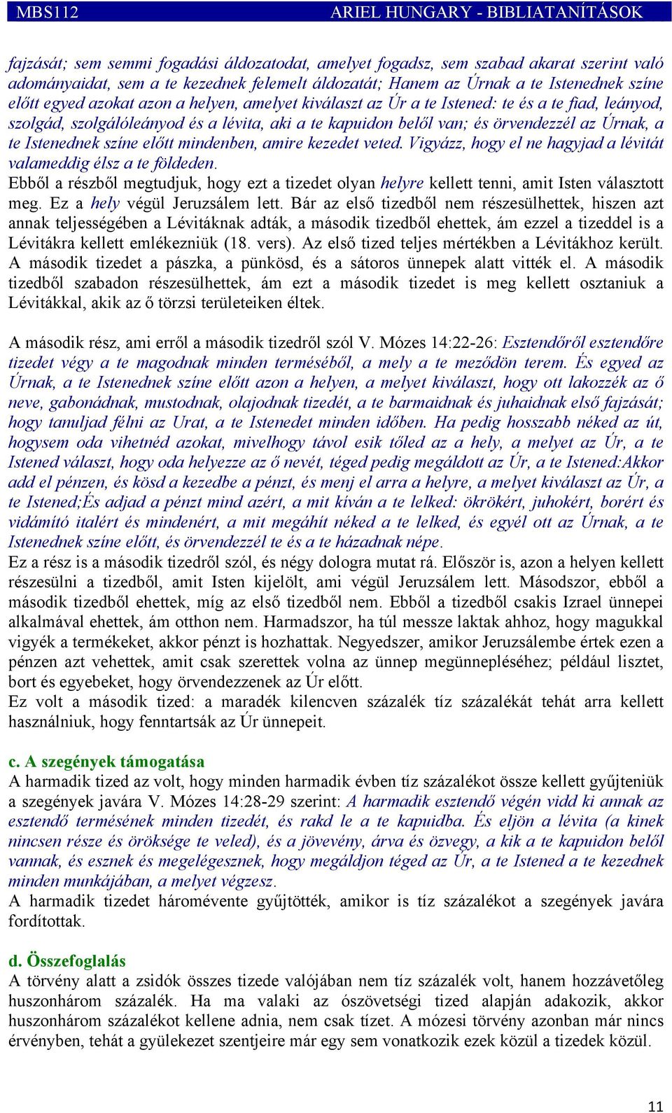 az Úrnak, a te Istenednek színe előtt mindenben, amire kezedet veted. Vigyázz, hogy el ne hagyjad a lévitát valameddig élsz a te földeden.