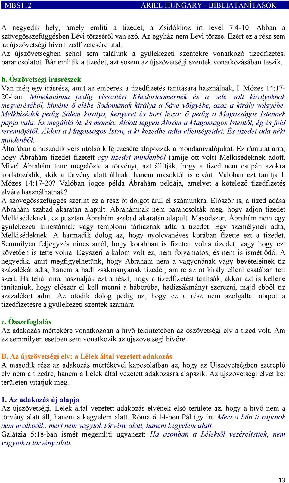 Bár említik a tizedet, azt sosem az újszövetségi szentek vonatkozásában teszik. b. Ószövetségi írásrészek Van még egy írásrész, amit az emberek a tizedfizetés tanítására használnak, I.