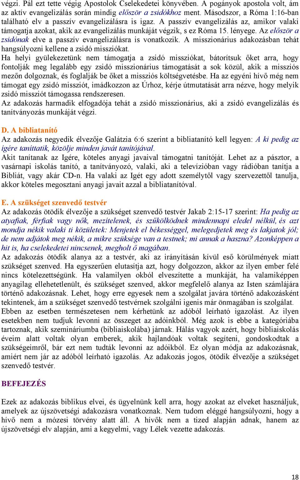 Az először a zsidónak elve a passzív evangelizálásra is vonatkozik. A misszionárius adakozásban tehát hangsúlyozni kellene a zsidó missziókat.